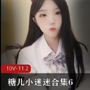 限时特惠糖儿小迷迷合集，6-10V，11.2G，让你甜蜜入迷！